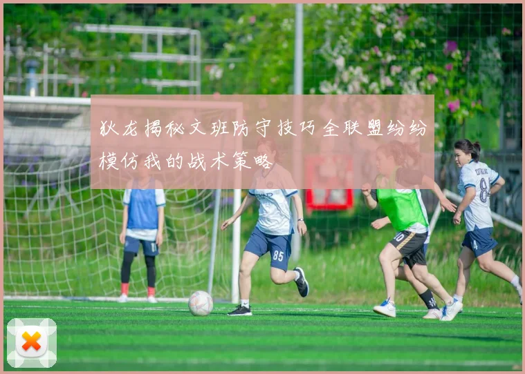 狄龙揭秘文班防守技巧全联盟纷纷模仿我的战术策略